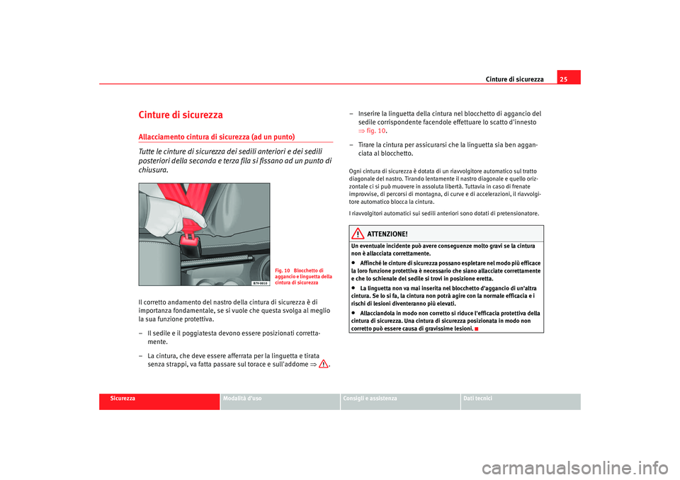Seat Alhambra 2008  Manuale del proprietario (in Italian) Cinture di sicurezza25
Sicurezza
Modalità duso
Consigli e assistenza
Dati tecnici
Cinture di sicurezzaAllacciamento cintura di sicurezza (ad un punto)
Tutte le cinture di sicurezza dei sedili anteri