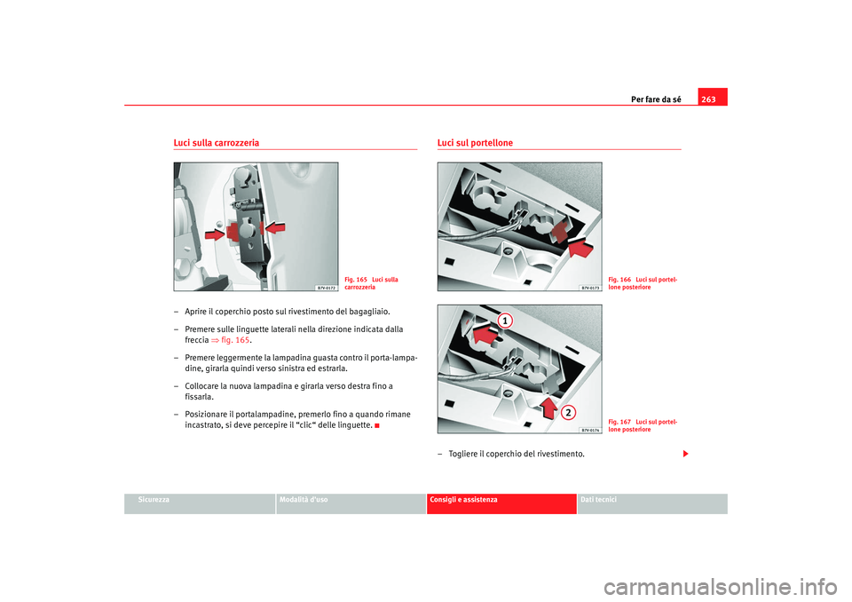 Seat Alhambra 2008  Manuale del proprietario (in Italian) Per fare da sé263
Sicurezza
Modalità duso
Consigli e assistenza
Dati tecnici
Luci sulla carrozzeria– Aprire il coperchio posto sul rivestimento del bagagliaio.
– Premere sulle linguette lateral