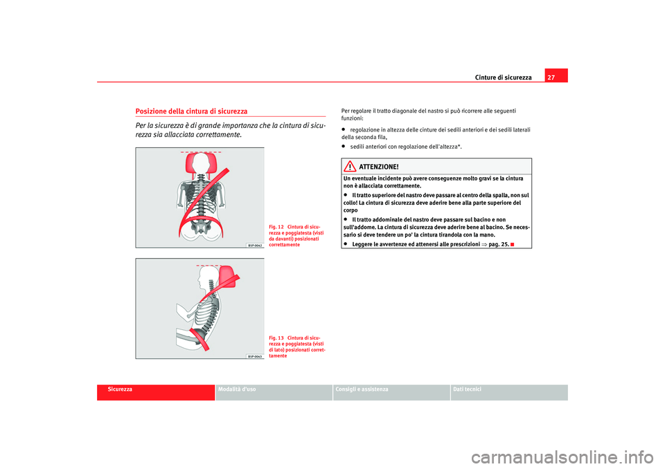 Seat Alhambra 2008  Manuale del proprietario (in Italian) Cinture di sicurezza27
Sicurezza
Modalità duso
Consigli e assistenza
Dati tecnici
Posizione della cintura di sicurezza
Per la sicurezza è di grande importanza che la cintura di sicu-
rezza sia alla