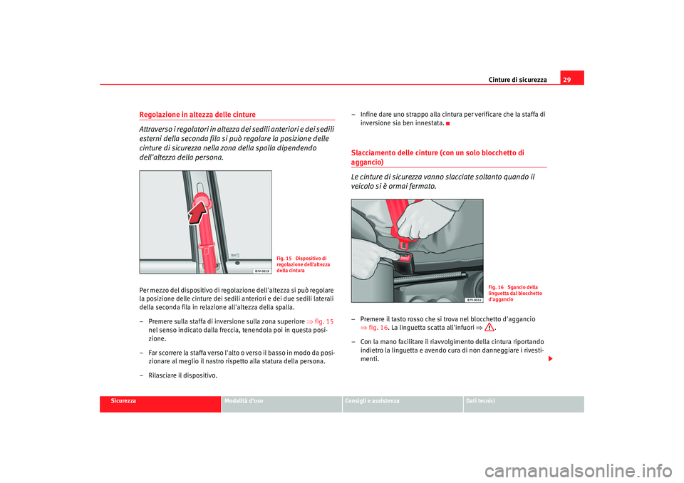 Seat Alhambra 2008  Manuale del proprietario (in Italian) Cinture di sicurezza29
Sicurezza
Modalità duso
Consigli e assistenza
Dati tecnici
Regolazione in altezza delle cinture
Attraverso i regolatori in altezza dei sedili anteriori e dei sedili 
esterni d