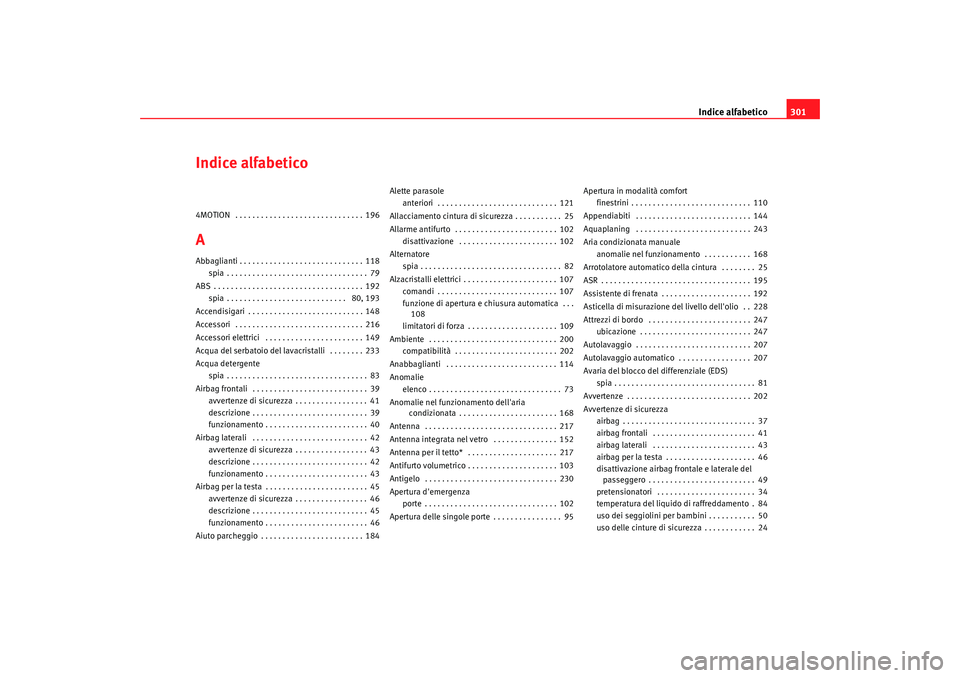 Seat Alhambra 2008 Manuale del proprietario (in Italian) Indice alfabetico301
Indice alfabetico4MOTION . . . . . . . . . . . . . . . . . . . . . . . . . . . . . . 196AAbbaglianti . . . . . . . . . . . . . . . . . . . . . . . . . . . . . 118
spia . . . . . Seat Alhambra 2008 Manuale del proprietario (in Italian) Indice alfabetico301
Indice alfabetico4MOTION . . . . . . . . . . . . . . . . . . . . . . . . . . . . . . 196AAbbaglianti . . . . . . . . . . . . . . . . . . . . . . . . . . . . . 118
spia . . . . .