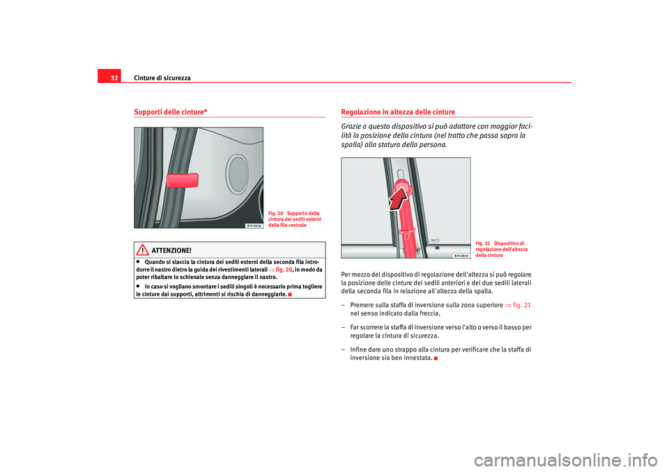 Seat Alhambra 2008  Manuale del proprietario (in Italian) Cinture di sicurezza
32Supporti delle cinture*
ATTENZIONE!
•
Quando si slaccia la cintura dei sedili esterni della seconda fila intro-
durre il nastro dietro la guida dei rivestimenti laterali  ⇒f