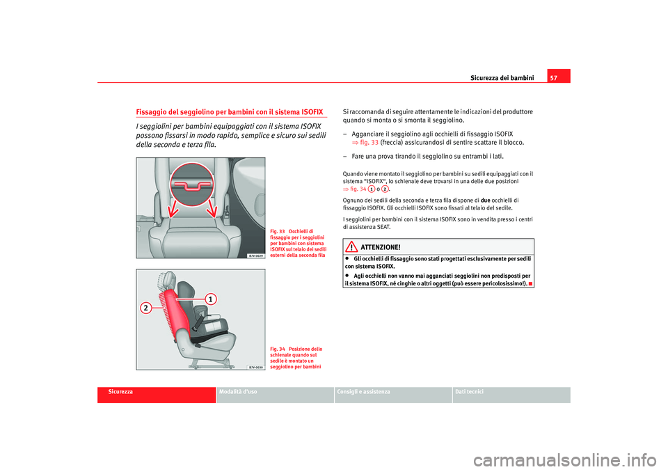 Seat Alhambra 2008 Manuale del proprietario (in Italian) Sicurezza dei bambini57
Sicurezza
Modalità duso
Consigli e assistenza
Dati tecnici
Fissaggio del seggiolino per bambini con il sistema ISOFIX
I seggiolini per bambini equipaggiati con il sistema ISO Seat Alhambra 2008 Manuale del proprietario (in Italian) Sicurezza dei bambini57
Sicurezza
Modalità duso
Consigli e assistenza
Dati tecnici
Fissaggio del seggiolino per bambini con il sistema ISOFIX
I seggiolini per bambini equipaggiati con il sistema ISO