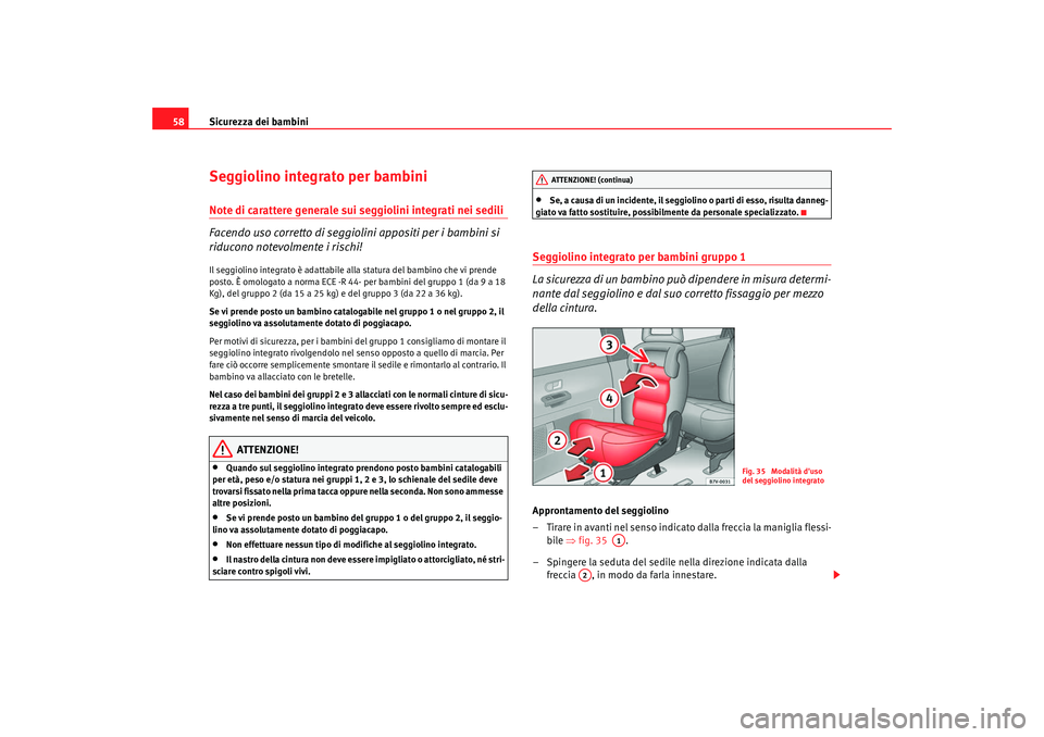 Seat Alhambra 2008 Manuale del proprietario (in Italian) Sicurezza dei bambini
58Seggiolino integrato per bambiniNote di carattere generale sui seggiolini integrati nei sedili
Facendo uso corretto di seggiolini appositi per i bambini si
riducono notevolmen Seat Alhambra 2008 Manuale del proprietario (in Italian) Sicurezza dei bambini
58Seggiolino integrato per bambiniNote di carattere generale sui seggiolini integrati nei sedili
Facendo uso corretto di seggiolini appositi per i bambini si
riducono notevolmen
