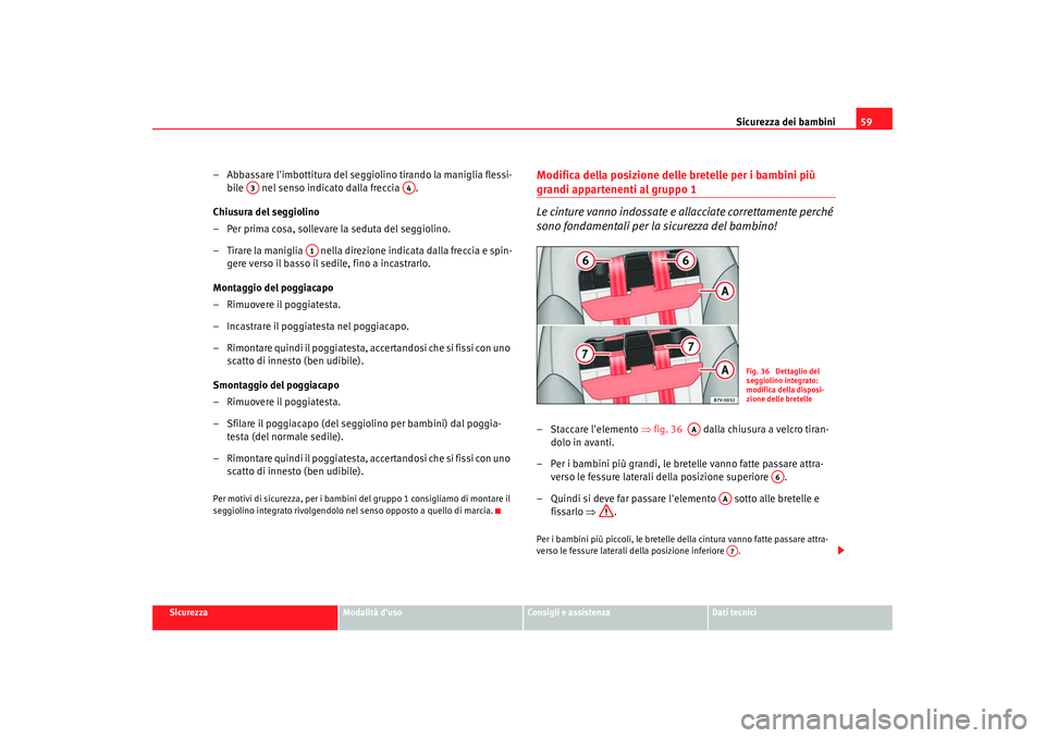Seat Alhambra 2008 Manuale del proprietario (in Italian) Sicurezza dei bambini59
Sicurezza
Modalità duso
Consigli e assistenza
Dati tecnici
– Abbassare limbottitura del seggiolino tirando la maniglia flessi-
bile nel senso indicato dalla freccia .
C Seat Alhambra 2008 Manuale del proprietario (in Italian) Sicurezza dei bambini59
Sicurezza
Modalità duso
Consigli e assistenza
Dati tecnici
– Abbassare limbottitura del seggiolino tirando la maniglia flessi-
bile nel senso indicato dalla freccia .
C