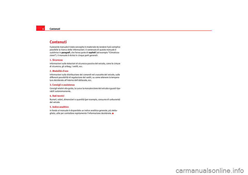 Seat Alhambra 2008 Manuale del proprietario (in Italian) Contenuti
6ContenutiIl presente manuale è stato concepito in modo tale da rendere il più semplice
possibile la ricerca delle informazioni. Il contenuto di questo manuale è
suddiviso in paragrafi Seat Alhambra 2008 Manuale del proprietario (in Italian) Contenuti
6ContenutiIl presente manuale è stato concepito in modo tale da rendere il più semplice
possibile la ricerca delle informazioni. Il contenuto di questo manuale è
suddiviso in paragrafi