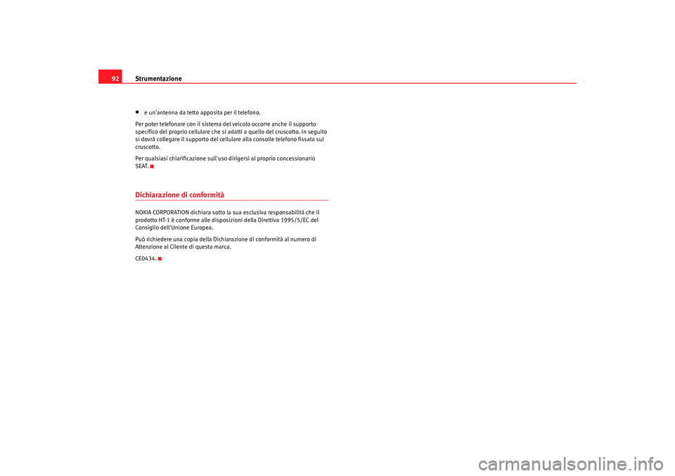 Seat Alhambra 2008  Manuale del proprietario (in Italian) Strumentazione
92•
e unantenna da tetto apposita per il telefono.
Per poter telefonare con il sistema del veicolo occorre anche il supporto 
specifico del proprio cellulare che si adatti a quello d