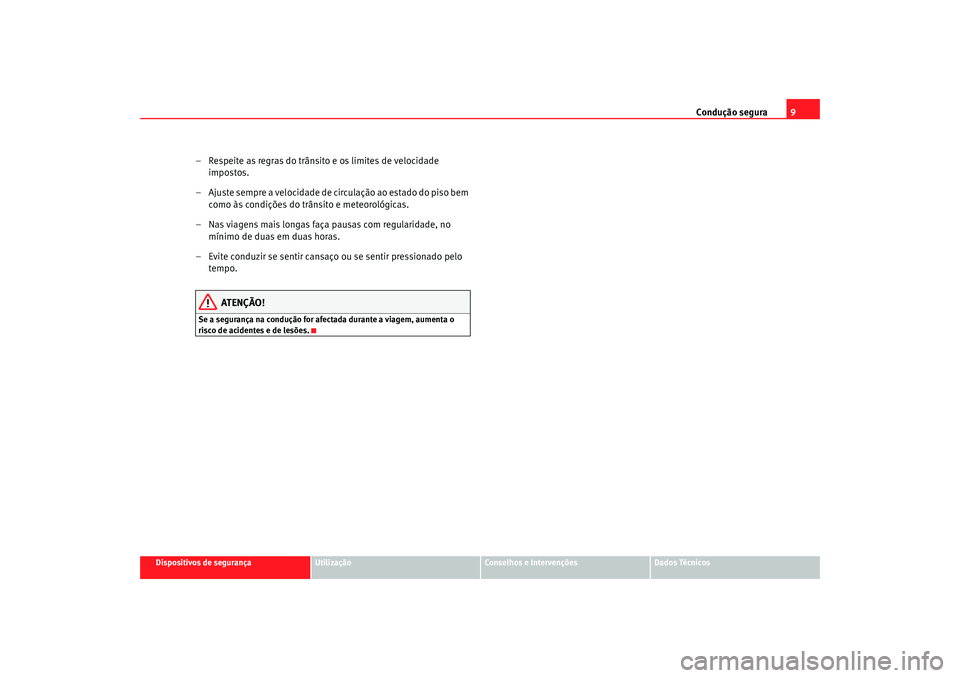 Seat Alhambra 2008  Manual do proprietário (in Portuguese)  Condução segura9
Dispositivos de segurança
Utilização
Conselhos e Intervenções
Dados Técnicos
– Respeite as regras do trânsito e os limites de velocidade 
impostos.
– A j u ste  s e m p r