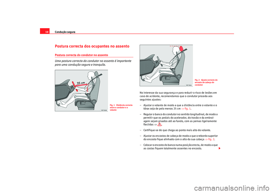 Seat Alhambra 2008  Manual do proprietário (in Portuguese)  Condução segura
10Postura correcta dos ocupantes no assentoPostura correcta do condutor no assento
Uma postura correcta do condutor no assento é importante 
para uma condução segura e tranquila.
