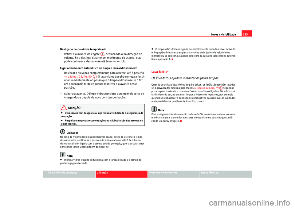 Seat Alhambra 2008 Manual do proprietário (in Portuguese) Luzes e visibilidade123
Dispositivos de segurança
Utilização
Conselhos e Intervenções
Dados Técnicos
Desligar o limpa-vidros temporizado
– Retirar a alavanca do engate , deslocando-a na direc Seat Alhambra 2008 Manual do proprietário (in Portuguese) Luzes e visibilidade123
Dispositivos de segurança
Utilização
Conselhos e Intervenções
Dados Técnicos
Desligar o limpa-vidros temporizado
– Retirar a alavanca do engate , deslocando-a na direc