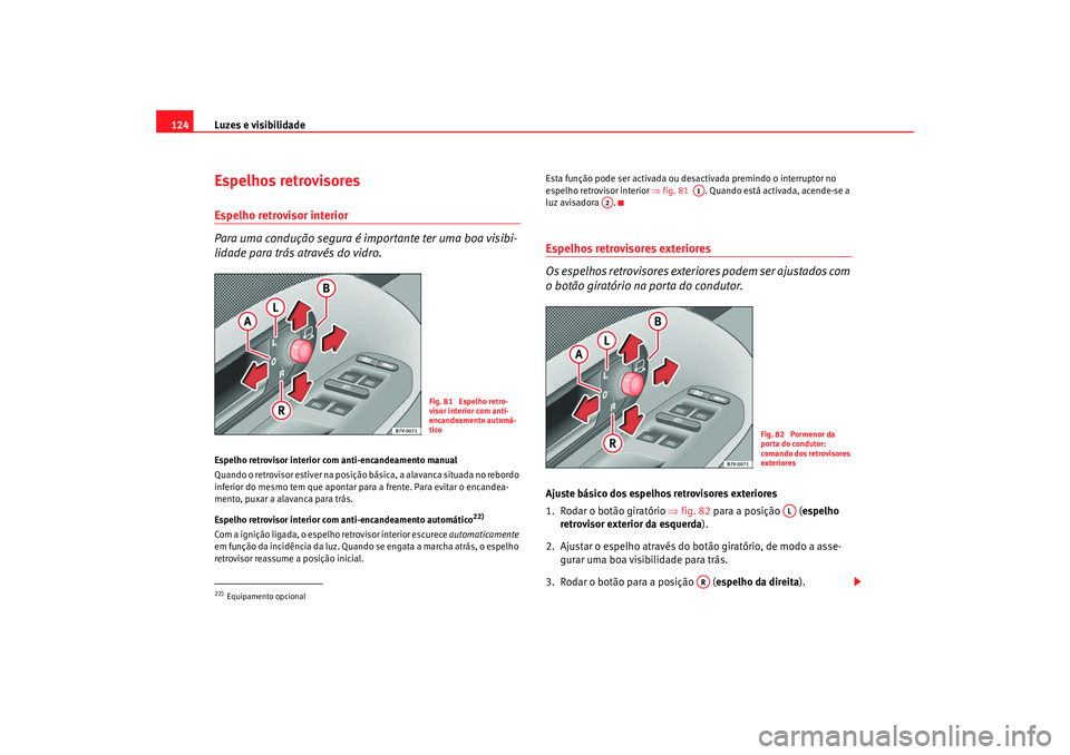 Seat Alhambra 2008 Manual do proprietário (in Portuguese) Luzes e visibilidade
124Espelhos retrovisoresEspelho retrovisor interior
Para uma condução segura é importante ter uma boa visibi-
lidade para trás através do vidro.Espelho retrovisor interior co Seat Alhambra 2008 Manual do proprietário (in Portuguese) Luzes e visibilidade
124Espelhos retrovisoresEspelho retrovisor interior
Para uma condução segura é importante ter uma boa visibi-
lidade para trás através do vidro.Espelho retrovisor interior co
