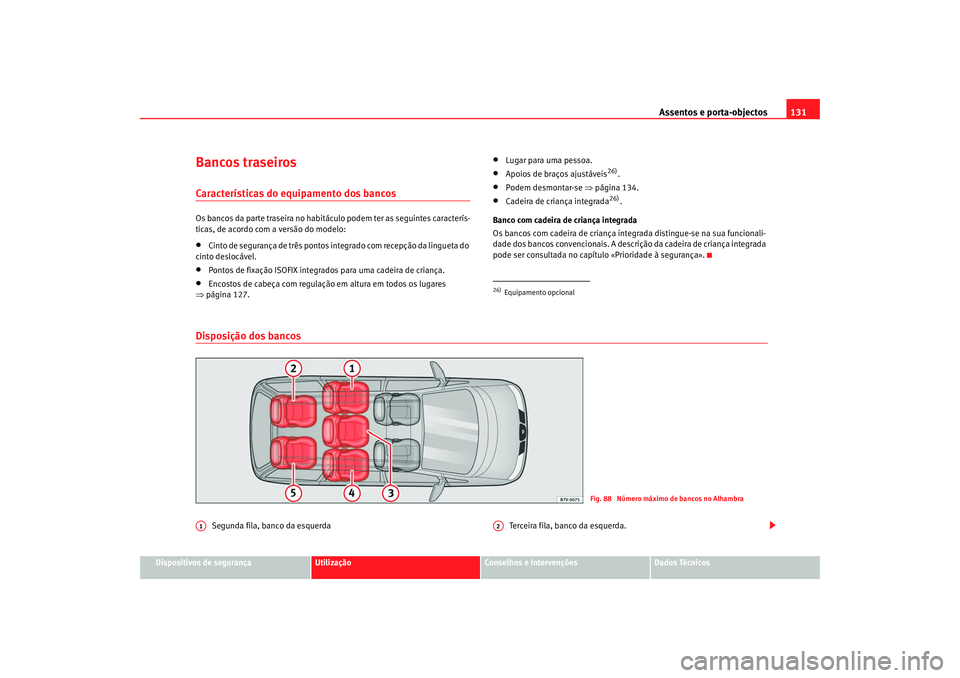 Seat Alhambra 2008 Manual do proprietário (in Portuguese) Assentos e porta-objectos131
Dispositivos de segurança
Utilização
Conselhos e Intervenções
Dados Técnicos
Bancos traseirosCaracterísticas do equipamento dos bancosOs bancos da parte traseira no Seat Alhambra 2008 Manual do proprietário (in Portuguese) Assentos e porta-objectos131
Dispositivos de segurança
Utilização
Conselhos e Intervenções
Dados Técnicos
Bancos traseirosCaracterísticas do equipamento dos bancosOs bancos da parte traseira no