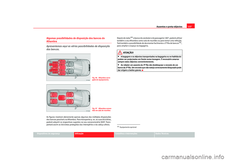 Seat Alhambra 2008 Manual do proprietário (in Portuguese) Assentos e porta-objectos137
Dispositivos de segurança
Utilização
Conselhos e Intervenções
Dados Técnicos
Algumas possibilidades de disposição dos bancos do Alhambra
Apresentamos aqui as vári Seat Alhambra 2008 Manual do proprietário (in Portuguese) Assentos e porta-objectos137
Dispositivos de segurança
Utilização
Conselhos e Intervenções
Dados Técnicos
Algumas possibilidades de disposição dos bancos do Alhambra
Apresentamos aqui as vári