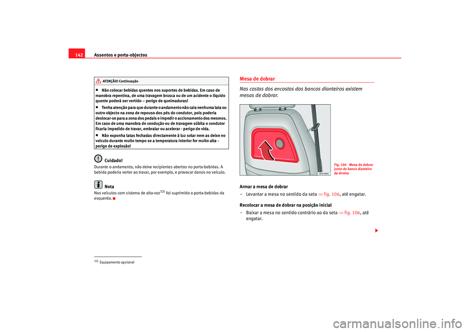 Seat Alhambra 2008 Manual do proprietário (in Portuguese) Assentos e porta-objectos
142•
Não colocar bebidas quentes nos suportes de bebidas. Em caso de
manobra repentina, de uma travagem br usca ou de um acidente o líquido
quente poderá ser vertido Seat Alhambra 2008 Manual do proprietário (in Portuguese) Assentos e porta-objectos
142•
Não colocar bebidas quentes nos suportes de bebidas. Em caso de
manobra repentina, de uma travagem br usca ou de um acidente o líquido
quente poderá ser vertido