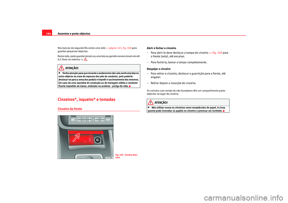 Seat Alhambra 2008 Manual do proprietário (in Portuguese) Assentos e porta-objectos
144Nos bancos da segunda fila existe uma rede ⇒página 143, fig. 108 para
guardar pequenos objectos.
Nesta rede, pode guardar jornais ou uma lata ou garrafa convencionai Seat Alhambra 2008 Manual do proprietário (in Portuguese) Assentos e porta-objectos
144Nos bancos da segunda fila existe uma rede ⇒página 143, fig. 108 para
guardar pequenos objectos.
Nesta rede, pode guardar jornais ou uma lata ou garrafa convencionai