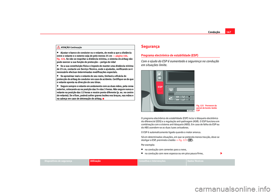 Seat Alhambra 2008 Manual do proprietário (in Portuguese) Condução167
Dispositivos de segurança
Utilização
Conselhos e Intervenções
Dados Técnicos
•
Ajustar o banco do condutor ou o volante, de modo a que a distância
entre o volante e o esterno s Seat Alhambra 2008 Manual do proprietário (in Portuguese) Condução167
Dispositivos de segurança
Utilização
Conselhos e Intervenções
Dados Técnicos
•
Ajustar o banco do condutor ou o volante, de modo a que a distância
entre o volante e o esterno s