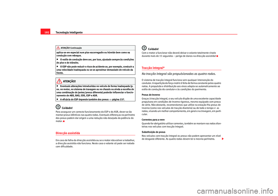 Seat Alhambra 2008 Manual do proprietário (in Portuguese) Tecnologia inteligente
192aplica-se em especial num piso escorregadio ou húmido bem como na
condução com reboque.•
O estilo de condução deve ser, por isso, ajustado sempre às condições
do Seat Alhambra 2008 Manual do proprietário (in Portuguese) Tecnologia inteligente
192aplica-se em especial num piso escorregadio ou húmido bem como na
condução com reboque.•
O estilo de condução deve ser, por isso, ajustado sempre às condições
do