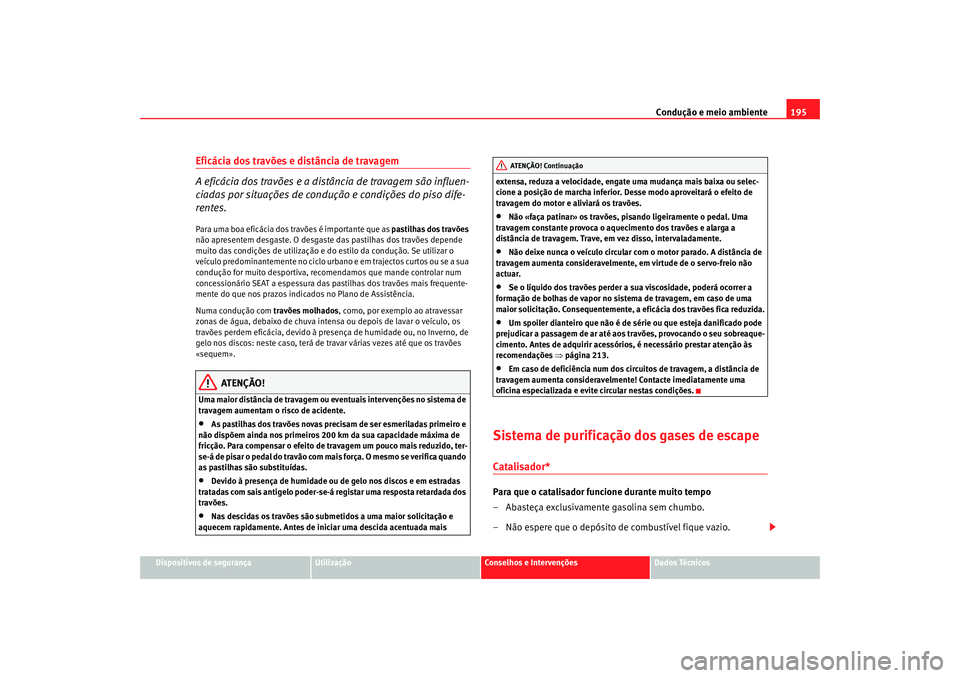 Seat Alhambra 2008 Manual do proprietário (in Portuguese) Condução e meio ambiente195
Dispositivos de segurança
Utilização
Conselhos e Intervenções
Dados Técnicos
Eficácia dos travões e distância de travagem
A eficácia dos travões e a distância Seat Alhambra 2008 Manual do proprietário (in Portuguese) Condução e meio ambiente195
Dispositivos de segurança
Utilização
Conselhos e Intervenções
Dados Técnicos
Eficácia dos travões e distância de travagem
A eficácia dos travões e a distância