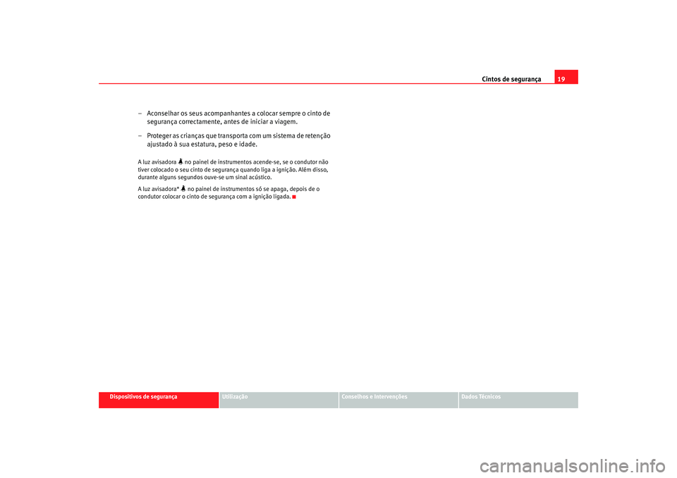 Seat Alhambra 2008  Manual do proprietário (in Portuguese)  Cintos de segurança19
Dispositivos de segurança
Utilização
Conselhos e Intervenções
Dados Técnicos
– Aconselhar os seus acompanhantes a colocar sempre o cinto de 
segurança correctamente, an