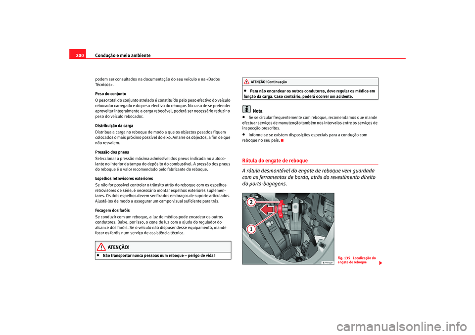 Seat Alhambra 2008 Manual do proprietário (in Portuguese) Condução e meio ambiente
200podem ser consultados na documentaç ão do seu veículo e na «Dados
Té cn i co s ».
Peso do conjunto
O peso total do conjunto atrelado é cons tituído pelo peso efe Seat Alhambra 2008 Manual do proprietário (in Portuguese) Condução e meio ambiente
200podem ser consultados na documentaç ão do seu veículo e na «Dados
Té cn i co s ».
Peso do conjunto
O peso total do conjunto atrelado é cons tituído pelo peso efe