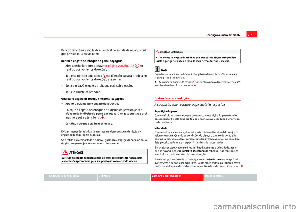 Seat Alhambra 2008 Manual do proprietário (in Portuguese) Condução e meio ambiente201
Dispositivos de segurança
Utilização
Conselhos e Intervenções
Dados Técnicos
Para poder extrair a rótula desmontável do engate de reboque terá
que pressioná-la Seat Alhambra 2008 Manual do proprietário (in Portuguese) Condução e meio ambiente201
Dispositivos de segurança
Utilização
Conselhos e Intervenções
Dados Técnicos
Para poder extrair a rótula desmontável do engate de reboque terá
que pressioná-la