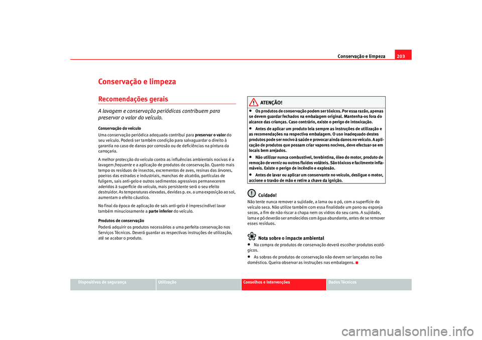 Seat Alhambra 2008 Manual do proprietário (in Portuguese) Conservação e limpeza203
Dispositivos de segurança
Utilização
Conselhos e Intervenções
Dados Técnicos
Conservação e limpezaRecomendações geraisA lavagem e conservação periódicas contrib Seat Alhambra 2008 Manual do proprietário (in Portuguese) Conservação e limpeza203
Dispositivos de segurança
Utilização
Conselhos e Intervenções
Dados Técnicos
Conservação e limpezaRecomendações geraisA lavagem e conservação periódicas contrib