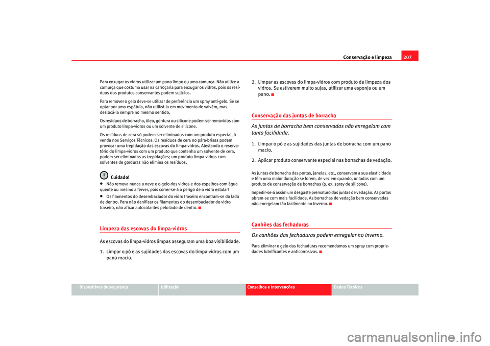 Seat Alhambra 2008 Manual do proprietário (in Portuguese) Conservação e limpeza207
Dispositivos de segurança
Utilização
Conselhos e Intervenções
Dados Técnicos
Para enxugar os vidros utilizar um pa
no limpo ou uma camurça. Não utilize a
camurça q Seat Alhambra 2008 Manual do proprietário (in Portuguese) Conservação e limpeza207
Dispositivos de segurança
Utilização
Conselhos e Intervenções
Dados Técnicos
Para enxugar os vidros utilizar um pa
no limpo ou uma camurça. Não utilize a
camurça q