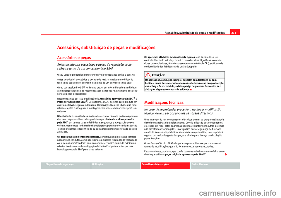 Seat Alhambra 2008 Manual do proprietário (in Portuguese) Acessórios, substituição de peças e modificações213
Dispositivos de segurança
Utilização
Conselhos e Intervenções
Dados Técnicos
Acessórios, substituição de peças e modificaçõesAcess Seat Alhambra 2008 Manual do proprietário (in Portuguese) Acessórios, substituição de peças e modificações213
Dispositivos de segurança
Utilização
Conselhos e Intervenções
Dados Técnicos
Acessórios, substituição de peças e modificaçõesAcess