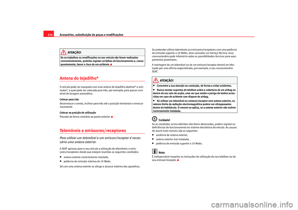 Seat Alhambra 2008 Manual do proprietário (in Portuguese) Acessórios, substituição de peças e modificações
214
ATENÇÃO!
Se os trabalhos ou modificações no seu veículo não forem realizados
convenientemente, poderão registar-se falhas de funciona Seat Alhambra 2008 Manual do proprietário (in Portuguese) Acessórios, substituição de peças e modificações
214
ATENÇÃO!
Se os trabalhos ou modificações no seu veículo não forem realizados
convenientemente, poderão registar-se falhas de funciona