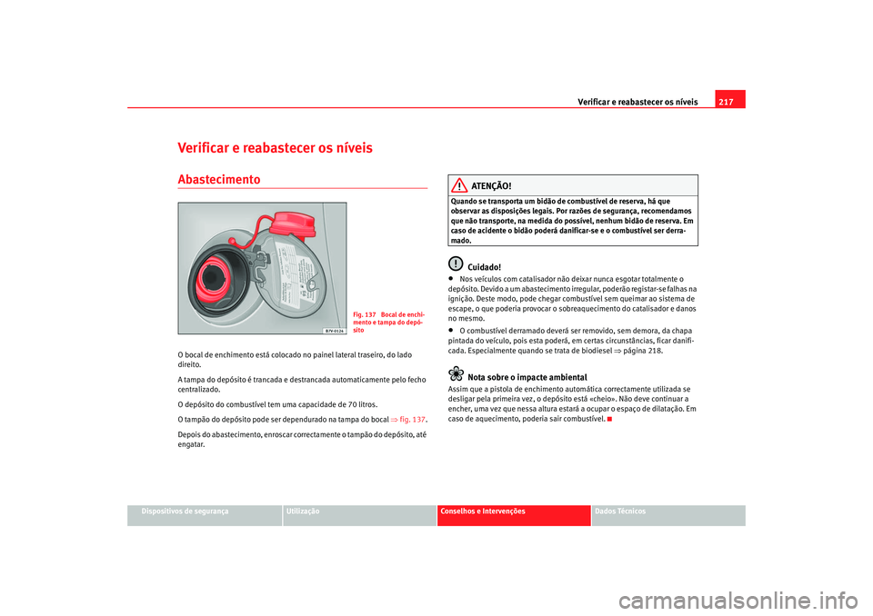 Seat Alhambra 2008 Manual do proprietário (in Portuguese) Verificar e reabastecer os níveis 217
Dispositivos de segurança
Utilização
Conselhos e Intervenções
Dados Técnicos
Verificar e reabastecer os níveisAbastecimentoO bocal de enchimento está col Seat Alhambra 2008 Manual do proprietário (in Portuguese) Verificar e reabastecer os níveis 217
Dispositivos de segurança
Utilização
Conselhos e Intervenções
Dados Técnicos
Verificar e reabastecer os níveisAbastecimentoO bocal de enchimento está col