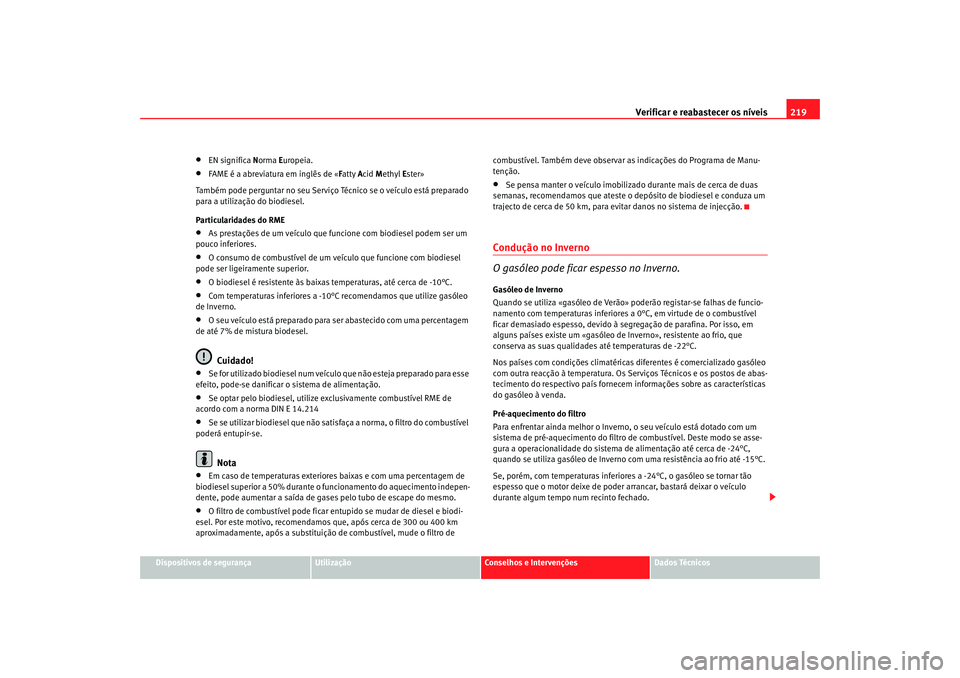 Seat Alhambra 2008 Manual do proprietário (in Portuguese) Verificar e reabastecer os níveis 219
Dispositivos de segurança
Utilização
Conselhos e Intervenções
Dados Técnicos
•
EN significa Norma Europeia.
•
FAME é a abreviatura em inglês de « F Seat Alhambra 2008 Manual do proprietário (in Portuguese) Verificar e reabastecer os níveis 219
Dispositivos de segurança
Utilização
Conselhos e Intervenções
Dados Técnicos
•
EN significa Norma Europeia.
•
FAME é a abreviatura em inglês de « F