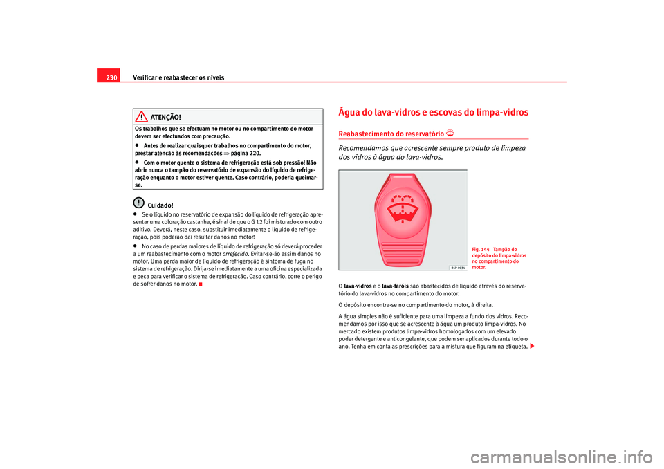 Seat Alhambra 2008 Manual do proprietário (in Portuguese) Verificar e reabastecer os níveis
230
ATENÇÃO!
Os trabalhos que se efectuam no motor ou no compartimento do motor
devem ser efectuados com precaução.•
Antes de realizar quaisquer trabalhos no Seat Alhambra 2008 Manual do proprietário (in Portuguese) Verificar e reabastecer os níveis
230
ATENÇÃO!
Os trabalhos que se efectuam no motor ou no compartimento do motor
devem ser efectuados com precaução.•
Antes de realizar quaisquer trabalhos no