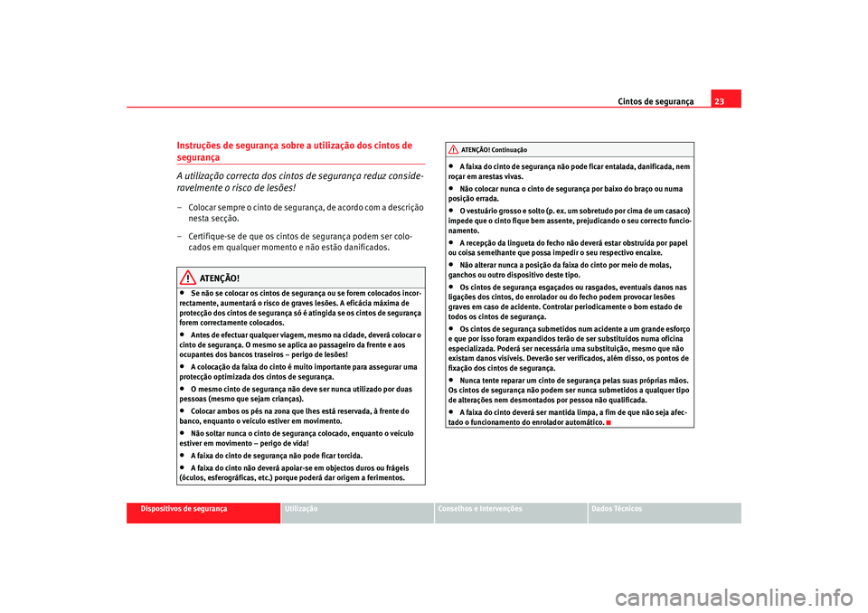 Seat Alhambra 2008  Manual do proprietário (in Portuguese)  Cintos de segurança23
Dispositivos de segurança
Utilização
Conselhos e Intervenções
Dados Técnicos
Instruções de segurança sobre a utilização dos cintos de segurança
A utilização correc