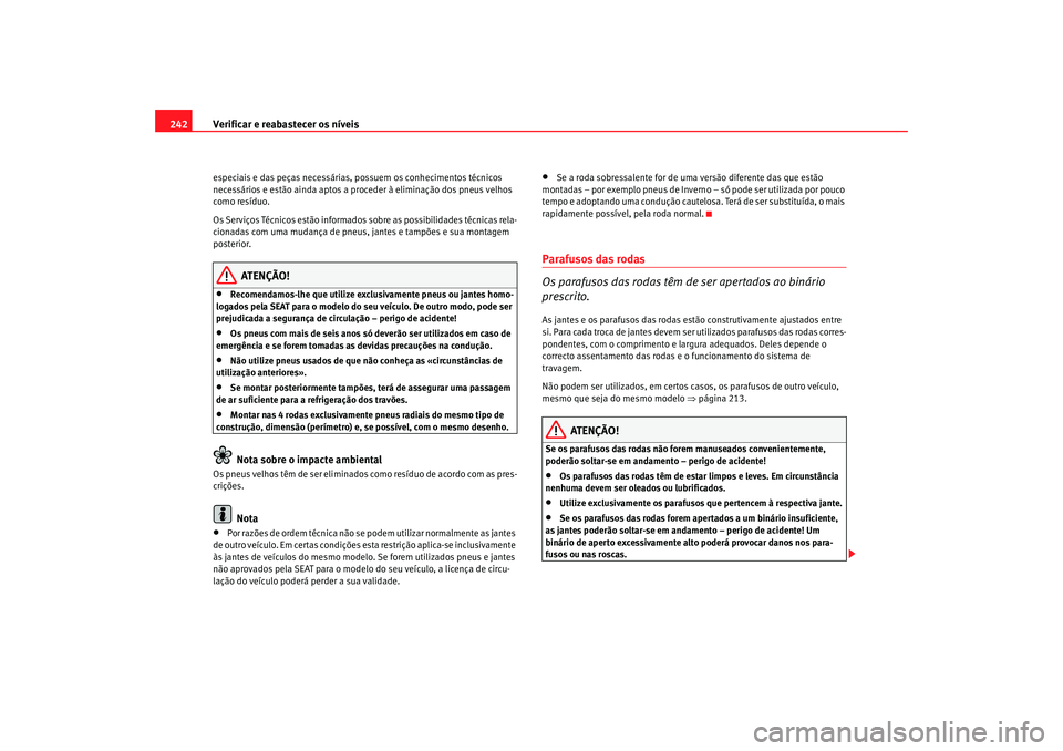 Seat Alhambra 2008  Manual do proprietário (in Portuguese)  Verificar e reabastecer os níveis
242especiais e das peças necessárias, possuem os conhecimentos técnicos 
necessários e estão ainda aptos a proceder à eliminação dos pneus velhos 
como resí