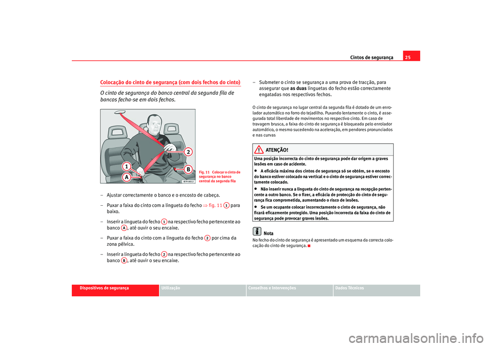Seat Alhambra 2008  Manual do proprietário (in Portuguese)  Cintos de segurança25
Dispositivos de segurança
Utilização
Conselhos e Intervenções
Dados Técnicos
Colocação do cinto de segurança (com dois fechos do cinto)
O cinto de segurança do banco c