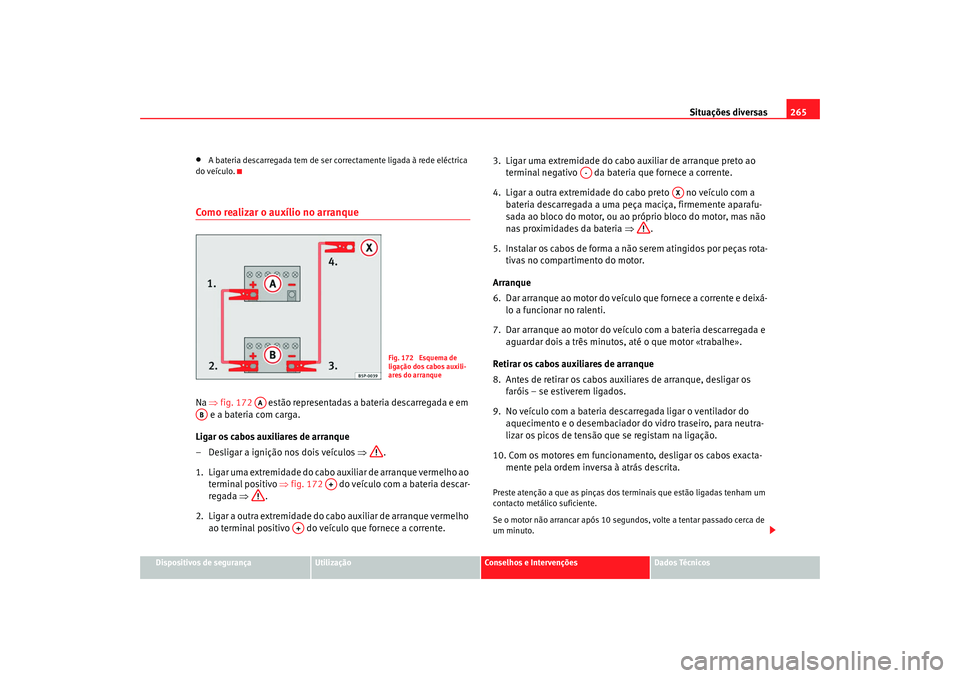 Seat Alhambra 2008 Manual do proprietário (in Portuguese) Situações diversas265
Dispositivos de segurança
Utilização
Conselhos e Intervenções
Dados Técnicos
•
A bateria descarregada tem de ser correctamente ligada à rede eléctrica
do veículo.
C Seat Alhambra 2008 Manual do proprietário (in Portuguese) Situações diversas265
Dispositivos de segurança
Utilização
Conselhos e Intervenções
Dados Técnicos
•
A bateria descarregada tem de ser correctamente ligada à rede eléctrica
do veículo.
C
