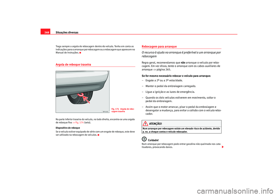 Seat Alhambra 2008 Manual do proprietário (in Portuguese) Situações diversas
268Traga sempre a argola de rebocagem de ntro do veículo. Tenha em conta as
indicações para o arranque por rebocagem ou a rebocagem que aparecem no
Manual de Instruções.Arg Seat Alhambra 2008 Manual do proprietário (in Portuguese) Situações diversas
268Traga sempre a argola de rebocagem de ntro do veículo. Tenha em conta as
indicações para o arranque por rebocagem ou a rebocagem que aparecem no
Manual de Instruções.Arg