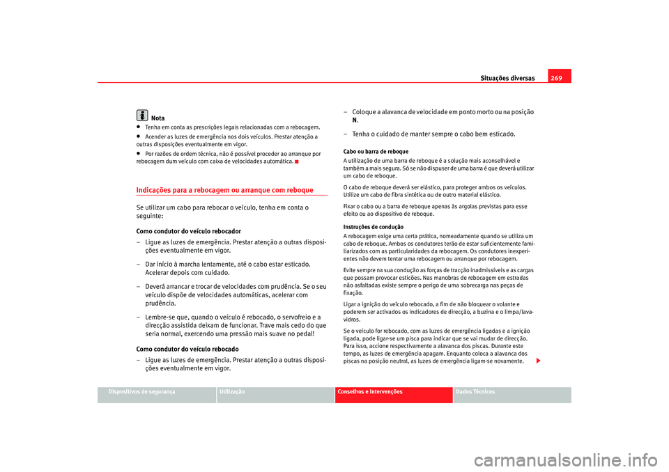 Seat Alhambra 2008 Manual do proprietário (in Portuguese) Situações diversas269
Dispositivos de segurança
Utilização
Conselhos e Intervenções
Dados Técnicos
Nota
•
Tenha em conta as prescrições lega is relacionadas com a rebocagem.
•
Acender as Seat Alhambra 2008 Manual do proprietário (in Portuguese) Situações diversas269
Dispositivos de segurança
Utilização
Conselhos e Intervenções
Dados Técnicos
Nota
•
Tenha em conta as prescrições lega is relacionadas com a rebocagem.
•
Acender as