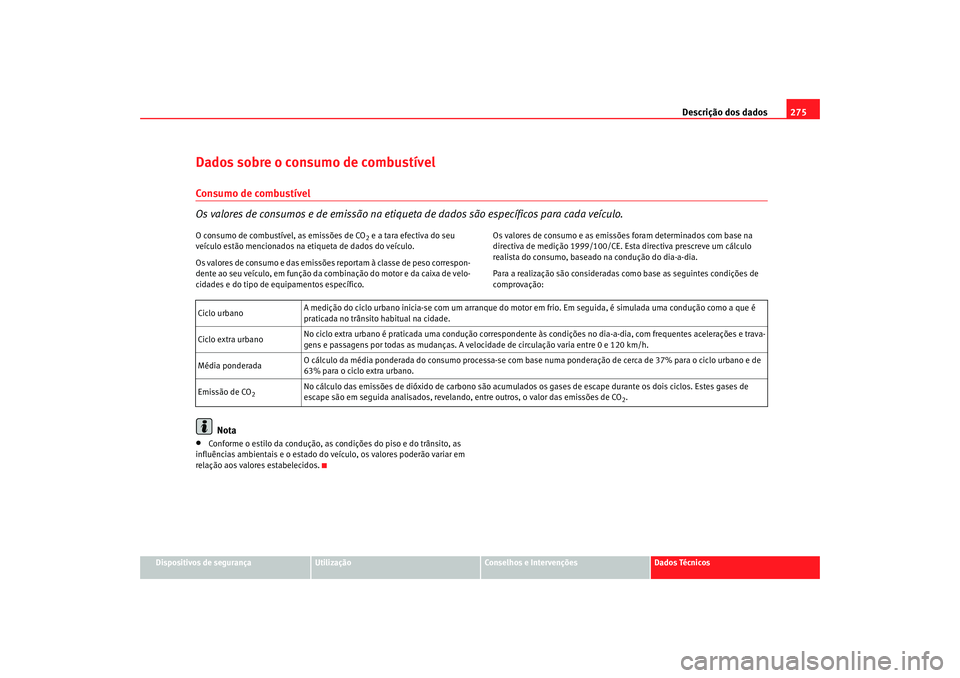 Seat Alhambra 2008 Manual do proprietário (in Portuguese) Descrição dos dados275
Dispositivos de segurança
Utilização
Conselhos e Intervenções
Dados Técnicos
Dados sobre o consumo de combustívelConsumo de combustível
Os valores de consumos e de emi Seat Alhambra 2008 Manual do proprietário (in Portuguese) Descrição dos dados275
Dispositivos de segurança
Utilização
Conselhos e Intervenções
Dados Técnicos
Dados sobre o consumo de combustívelConsumo de combustível
Os valores de consumos e de emi