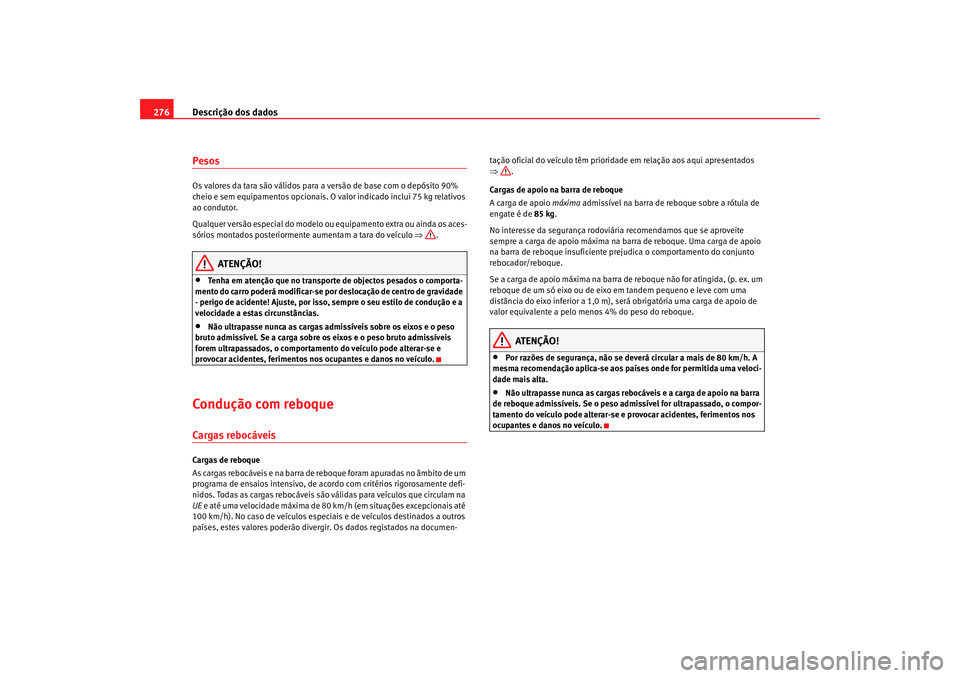 Seat Alhambra 2008 Manual do proprietário (in Portuguese) Descrição dos dados
276PesosOs valores da tara são válidos para a versão de base com o depósito 90%
cheio e sem equipamentos opcionais. O valor indicado inclui 75 kg relativos
ao condutor.
Qu Seat Alhambra 2008 Manual do proprietário (in Portuguese) Descrição dos dados
276PesosOs valores da tara são válidos para a versão de base com o depósito 90%
cheio e sem equipamentos opcionais. O valor indicado inclui 75 kg relativos
ao condutor.
Qu