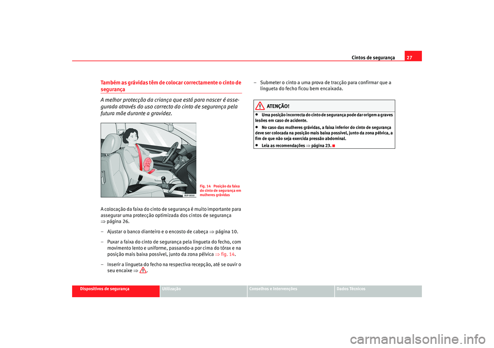 Seat Alhambra 2008  Manual do proprietário (in Portuguese)  Cintos de segurança27
Dispositivos de segurança
Utilização
Conselhos e Intervenções
Dados Técnicos
Também as grávidas têm de colocar correctamente o cinto de segurança 
A melhor protecção