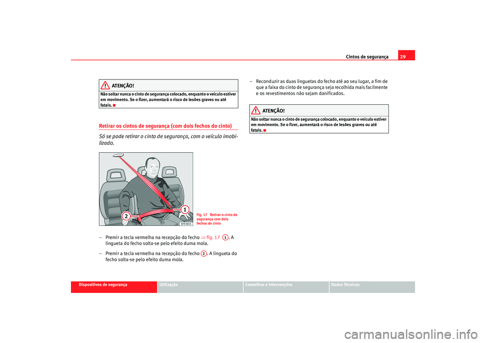 Seat Alhambra 2008  Manual do proprietário (in Portuguese)  Cintos de segurança29
Dispositivos de segurança
Utilização
Conselhos e Intervenções
Dados Técnicos
ATENÇÃO!
Não soltar nunca o cinto de segurança colocado, enquanto o veículo estiver 
em m
