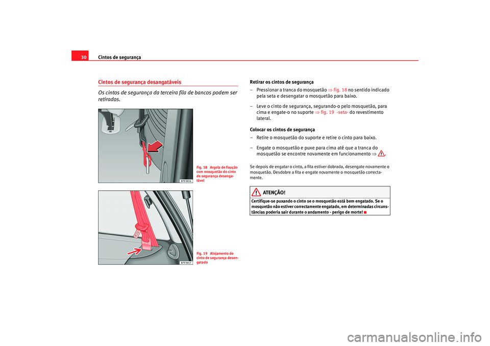 Seat Alhambra 2008  Manual do proprietário (in Portuguese)  Cintos de segurança
30Cintos de segurança desangatáveis
Os cintos de segurança da terceira fila de bancos podem ser 
retirados.
Retirar os cintos de segurança
– Pressionar a tranca do mosquetã