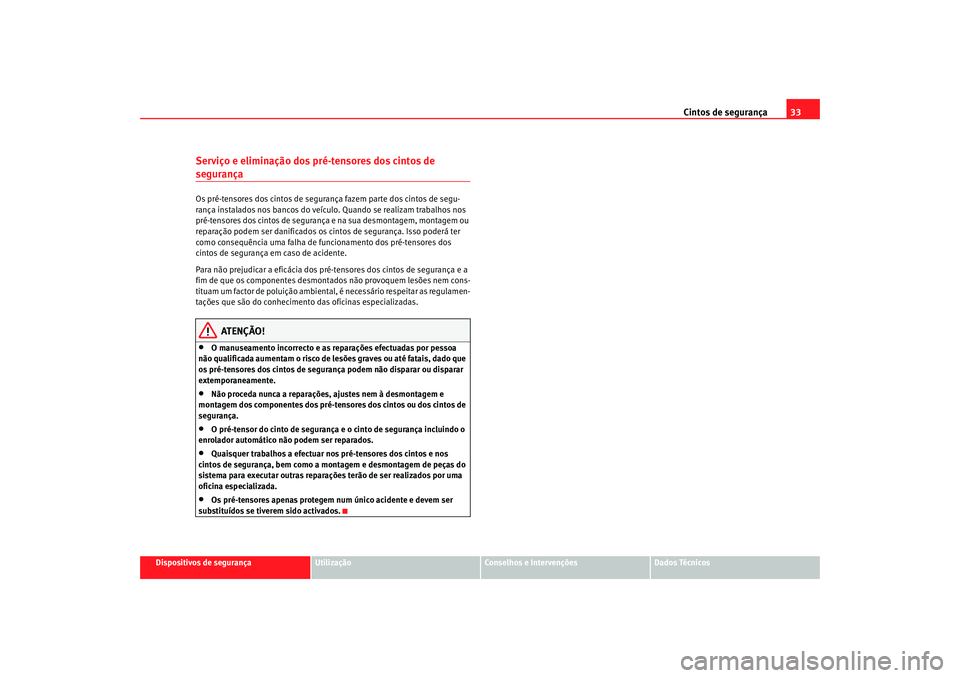 Seat Alhambra 2008  Manual do proprietário (in Portuguese)  Cintos de segurança33
Dispositivos de segurança
Utilização
Conselhos e Intervenções
Dados Técnicos
Serviço e eliminação dos pré-tensores dos cintos de segurançaOs pré-tensores dos cintos 