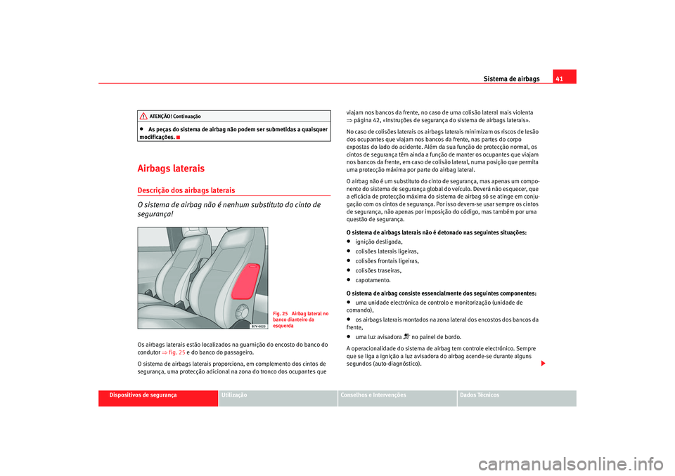 Seat Alhambra 2008  Manual do proprietário (in Portuguese)  Sistema de airbags41
Dispositivos de segurança
Utilização
Conselhos e Intervenções
Dados Técnicos
•
As peças do sistema de airbag não  podem ser submetidas a quaisquer 
modificações.
Airba