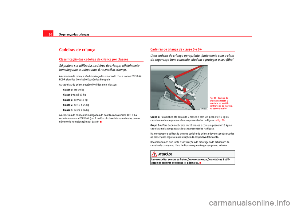 Seat Alhambra 2008  Manual do proprietário (in Portuguese)  Segurança das crianças
50Cadeiras de criançaClassificação das cadeiras de criança por classes
Só podem ser utilizadas cadeiras de criança, oficialmente 
homologadas e adequadas  à respectiva 