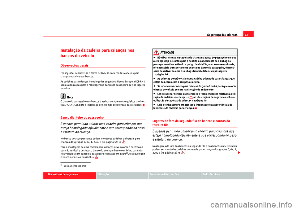 Seat Alhambra 2008  Manual do proprietário (in Portuguese)  Segurança das crianças53
Dispositivos de segurança
Utilização
Conselhos e Intervenções
Dados Técnicos
Instalação da cadeira para crianças nos 
bancos do veículoObservações geraisEm segui