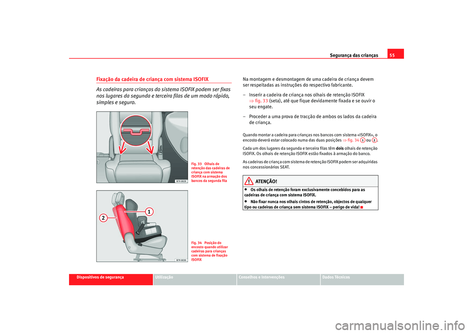 Seat Alhambra 2008 Manual do proprietário (in Portuguese) Segurança das crianças55
Dispositivos de segurança
Utilização
Conselhos e Intervenções
Dados Técnicos
Fixação da cadeira de criança com sistema ISOFIX
As cadeiras para crianças do sistema Seat Alhambra 2008 Manual do proprietário (in Portuguese) Segurança das crianças55
Dispositivos de segurança
Utilização
Conselhos e Intervenções
Dados Técnicos
Fixação da cadeira de criança com sistema ISOFIX
As cadeiras para crianças do sistema