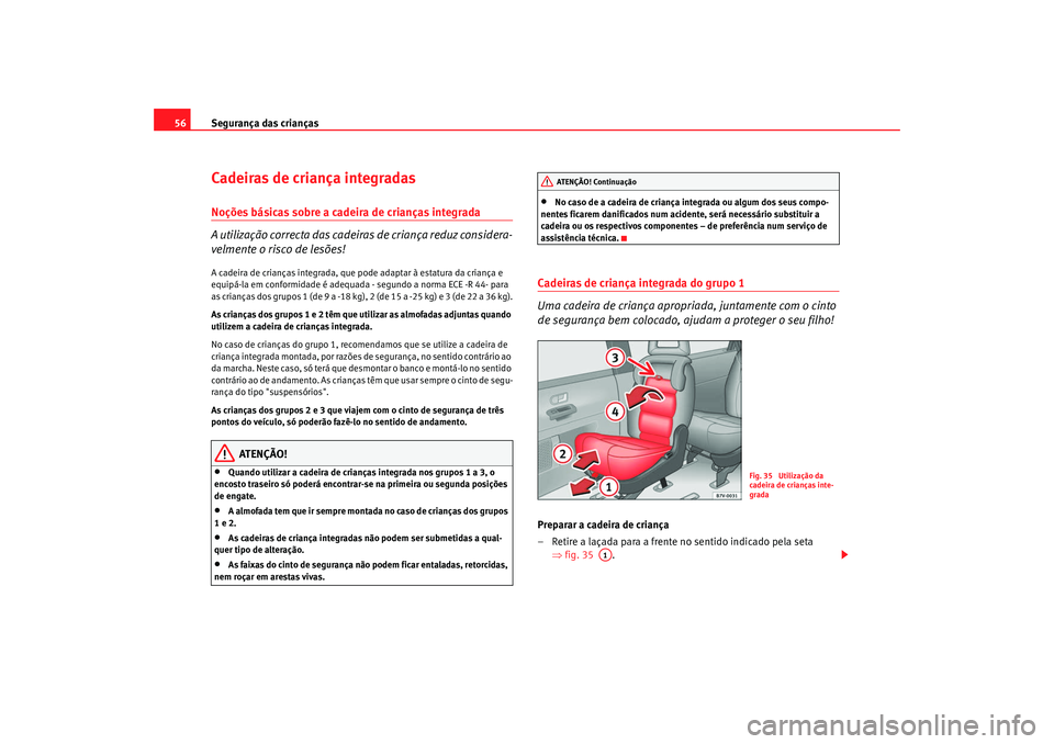 Seat Alhambra 2008 Manual do proprietário (in Portuguese) Segurança das crianças
56Cadeiras de criança integradasNoções básicas sobre a cadeira de crianças integrada
A utilização correcta das cadeiras de criança reduz considera-
velmente o risco de Seat Alhambra 2008 Manual do proprietário (in Portuguese) Segurança das crianças
56Cadeiras de criança integradasNoções básicas sobre a cadeira de crianças integrada
A utilização correcta das cadeiras de criança reduz considera-
velmente o risco de