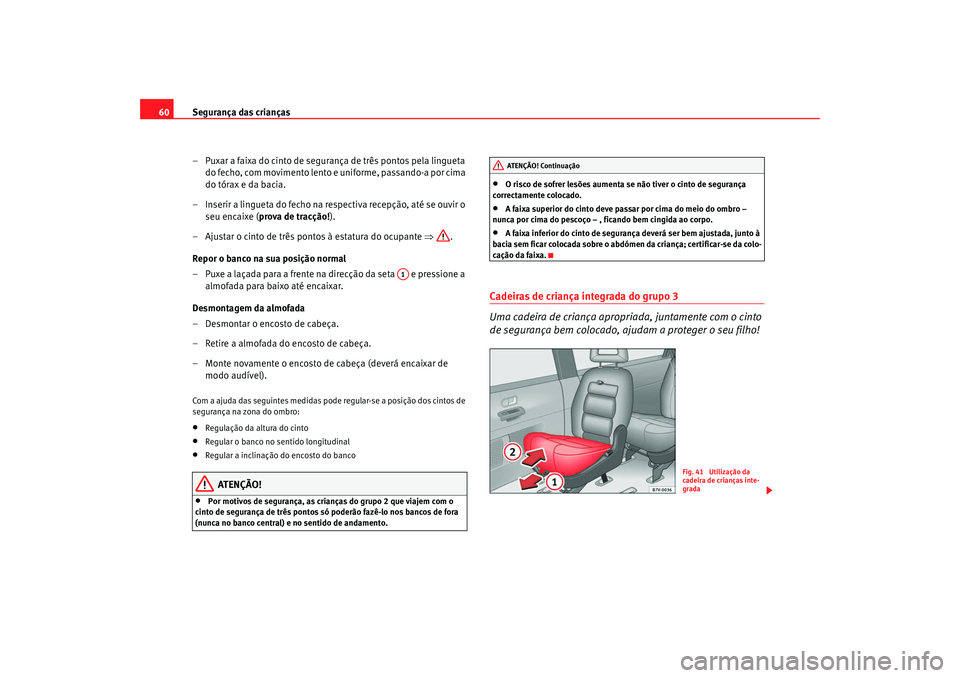 Seat Alhambra 2008 Manual do proprietário (in Portuguese) Segurança das crianças
60
– Puxar a faixa do cinto de segurança de três pontos pela lingueta do fecho, com movimento lento e uniforme, passando-a por cima
do tórax e da bacia.
– Inserir a li Seat Alhambra 2008 Manual do proprietário (in Portuguese) Segurança das crianças
60
– Puxar a faixa do cinto de segurança de três pontos pela lingueta do fecho, com movimento lento e uniforme, passando-a por cima
do tórax e da bacia.
– Inserir a li